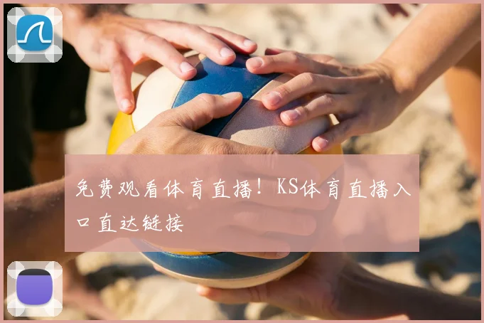 免费观看体育直播！KS体育直播入口直达链接