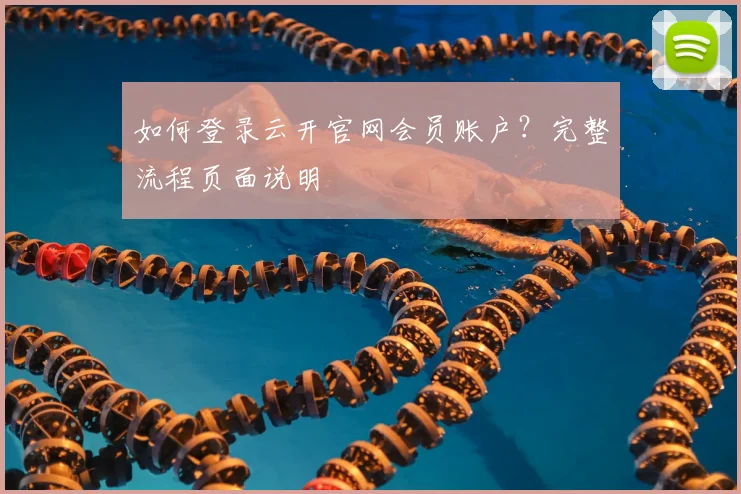 如何登录云开官网会员账户？完整流程页面说明