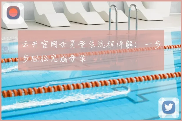 云开官网会员登录流程详解：一步步轻松完成登录