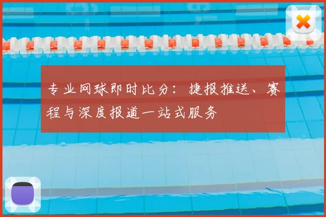 专业网球即时比分：捷报推送、赛程与深度报道一站式服务
